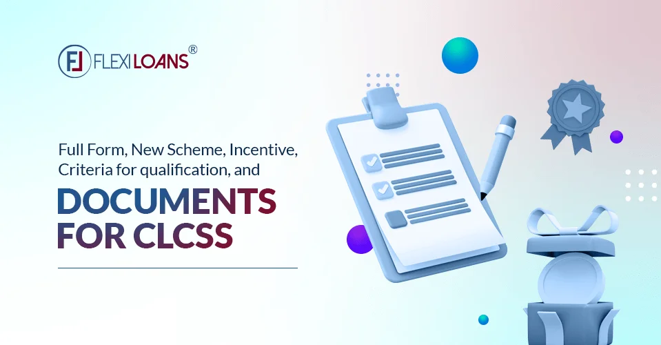 CLCSS Scheme &#8211; Full Form, Incentive, Criteria for Qualification, and Documents