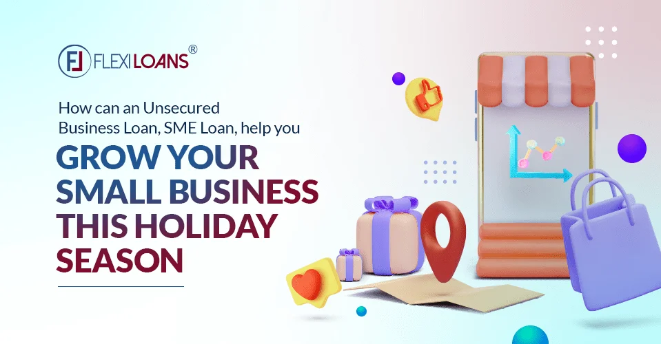 How can an Unsecured Business Loan, SME Loan, Help You Grow Your Small Business This Holiday Season?