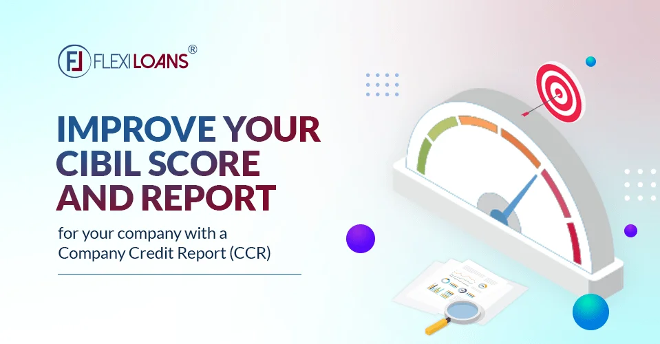 Improve your CIBIL score and report for your company with a Company Credit Report (CCR)