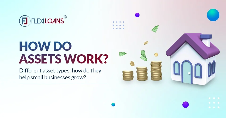 How Do Assets Work? Different Asset Types: How Do They Help Small Businesses Grow?
