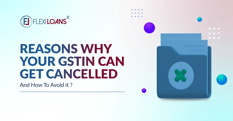 Reasons Why Your GSTIN Can Get Cancelled And How To Avoid Cancellation?