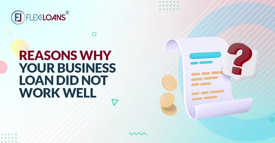Reasons Why Your Business Loan Didn&#8217;t Work Well