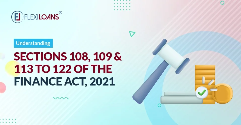 Understanding Sections 108, 109, and 113 to 122 of the Finance Act, 2021