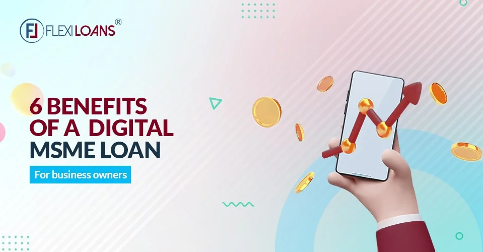 6 Advantages of a Digital MSME Loan for Your Business