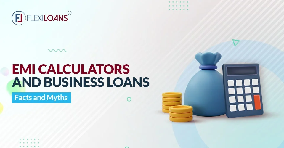 EMI Calculators and Business Loans – Facts and Myths