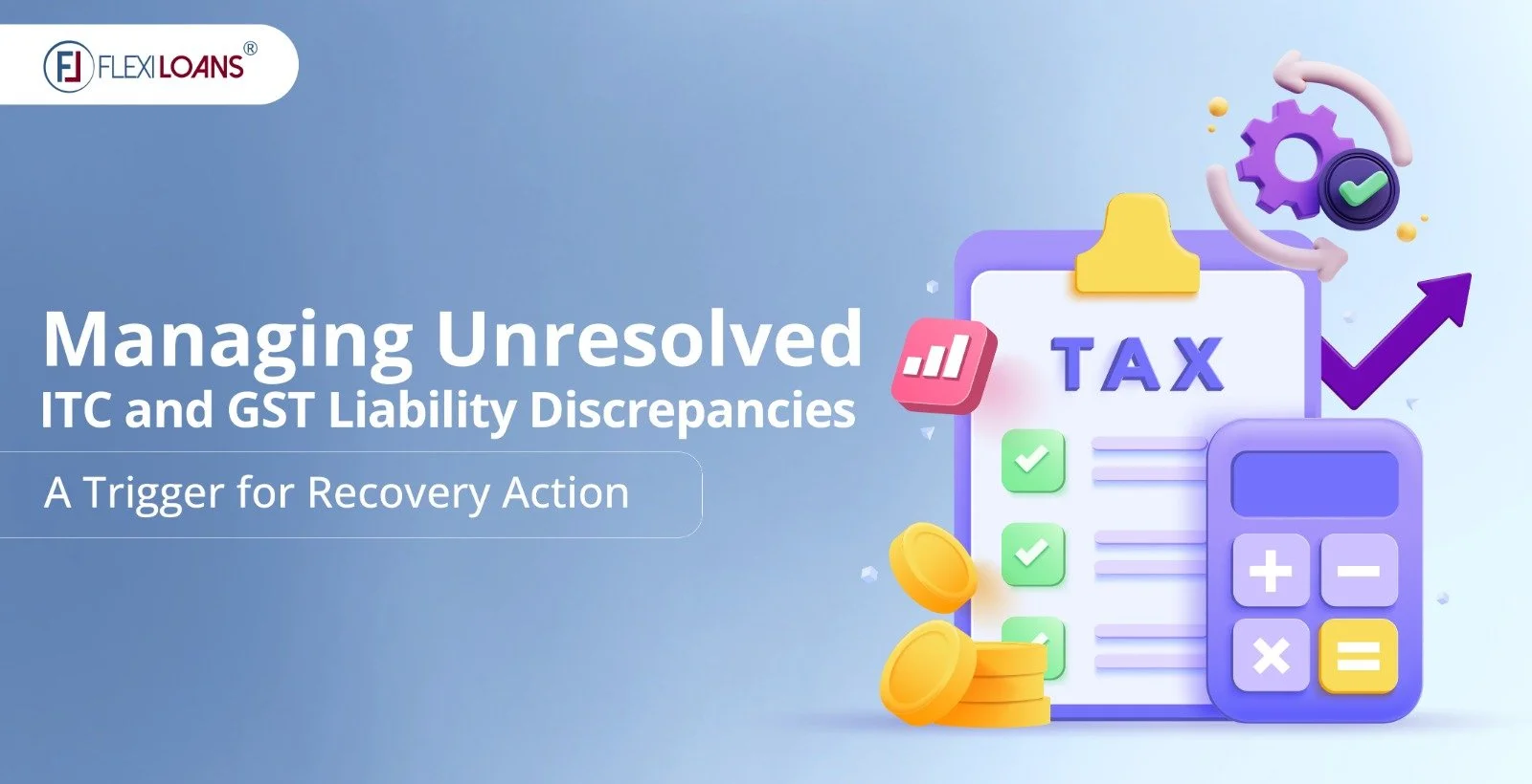Managing Unresolved ITC and GST Liability Discrepancies: A Trigger for Recovery Action